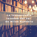 La insoportable levedad del ser de Milan Kundera